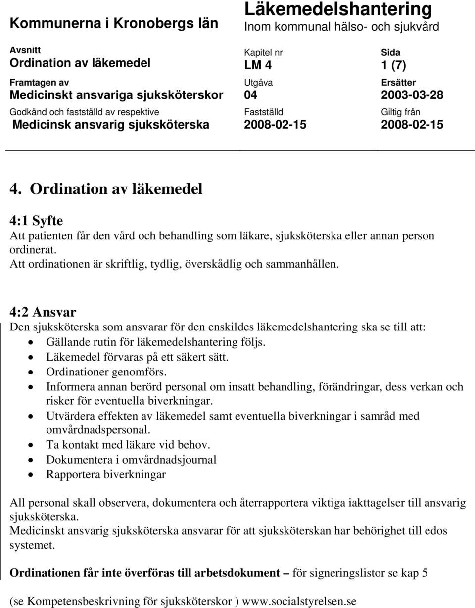 Ordination av läkemedel 4:1 Syfte Att patienten får den vård och behandling som läkare, sjuksköterska eller annan person ordinerat. Att ordinationen är skriftlig, tydlig, överskådlig och sammanhållen.