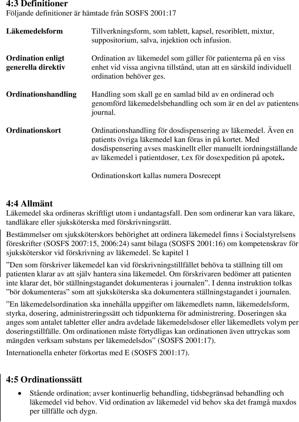 Ordination av läkemedel som gäller för patienterna på en viss enhet vid vissa angivna tillstånd, utan att en särskild individuell ordination behöver ges.