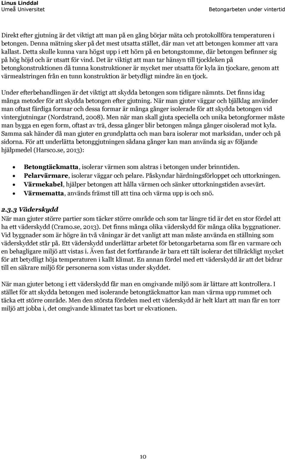 Detta skulle kunna vara högst upp i ett hörn på en betongstomme, där betongen befinner sig på hög höjd och är utsatt för vind.