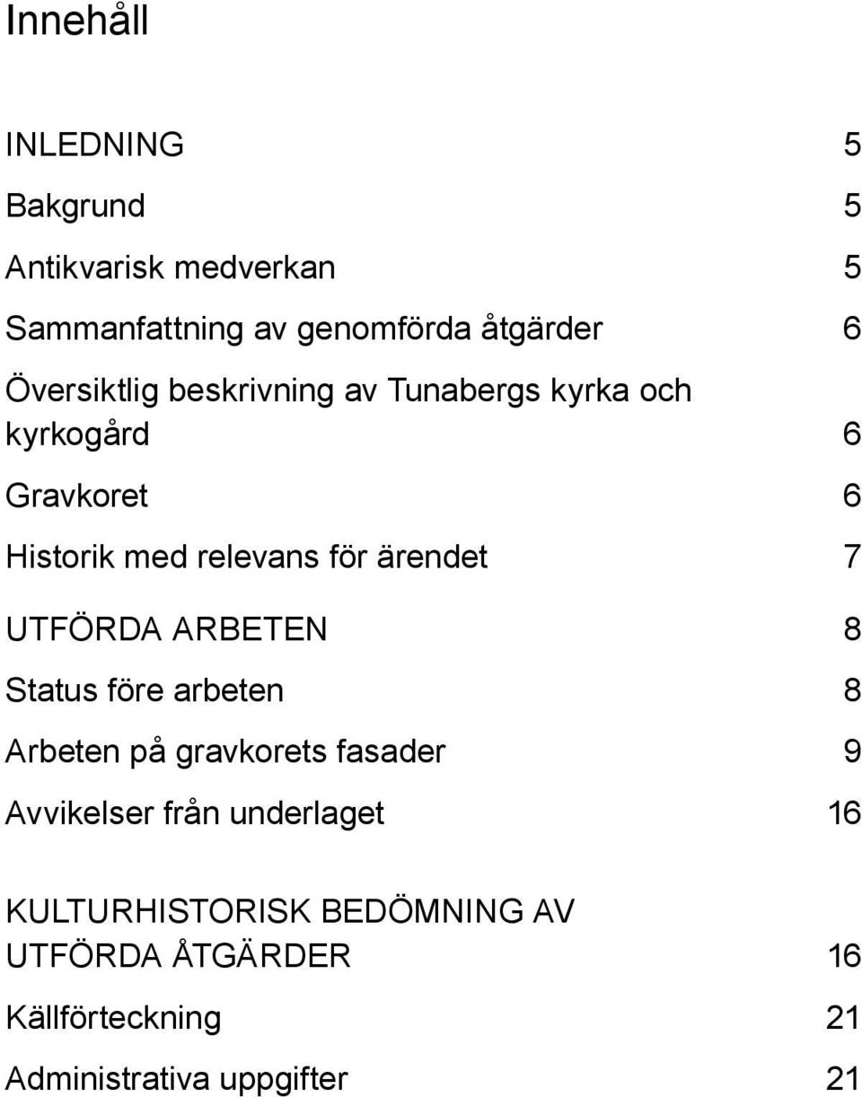 ärendet 7 UTFÖRDA arbeten 8 Status före arbeten 8 Arbeten på gravkorets fasader 9 Avvikelser från