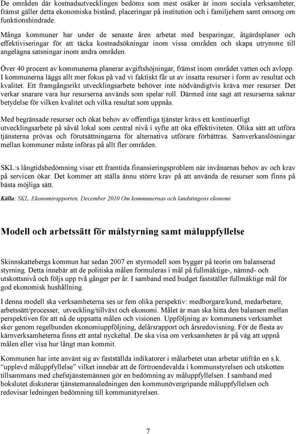 Många kommuner har under de senaste åren arbetat med besparingar, åtgärdsplaner och effektiviseringar för att täcka kostnadsökningar inom vissa områden och skapa utrymme till angelägna satsningar