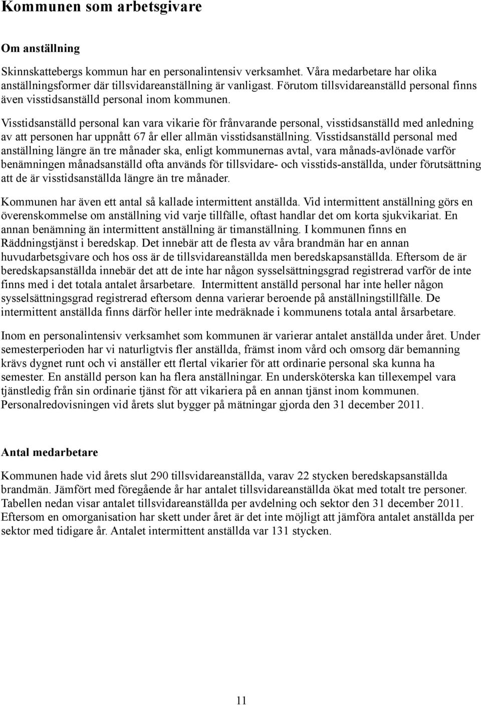 Visstidsanställd personal kan vara vikarie för frånvarande personal, visstidsanställd med anledning av att personen har uppnått 67 år eller allmän visstidsanställning.