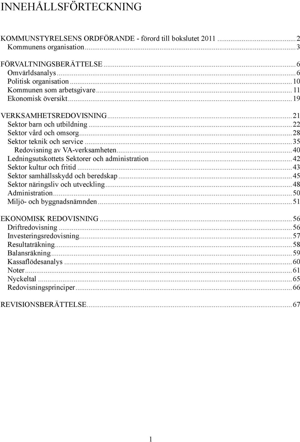 ..35 Redovisning av VA-verksamheten...40 Ledningsutskottets Sektorer och administration...42 Sektor kultur och fritid...43 Sektor samhällsskydd och beredskap...45 Sektor näringsliv och utveckling.