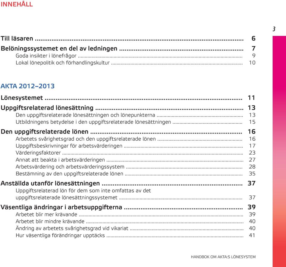 .. 15 Den uppgiftsrelaterade lönen... 16 Arbetets svårighetsgrad och den uppgiftsrelaterade lönen... 16 Uppgiftsbeskrivningar för arbetsvärderingen... 17 Värderingsfaktorer.