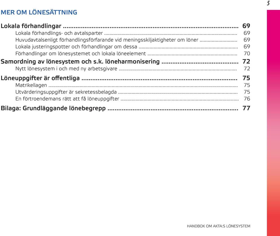 .. 69 Förhandlingar om lönesystemet och lokala löneelement... 70 Samordning av lönesystem och s.k. löneharmonisering.