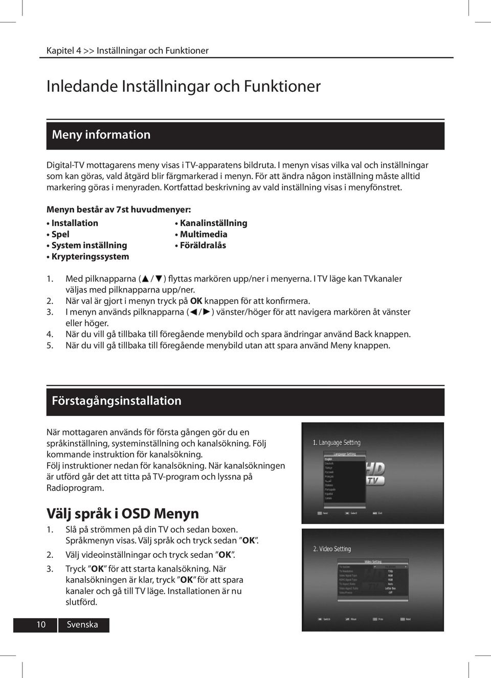 Kortfattad beskrivning av vald inställning visas i menyfönstret. Menyn består av 7st huvudmenyer: Installation Spel System inställning Krypteringssystem Kanalinställning Multimedia Föräldralås 3. 4.