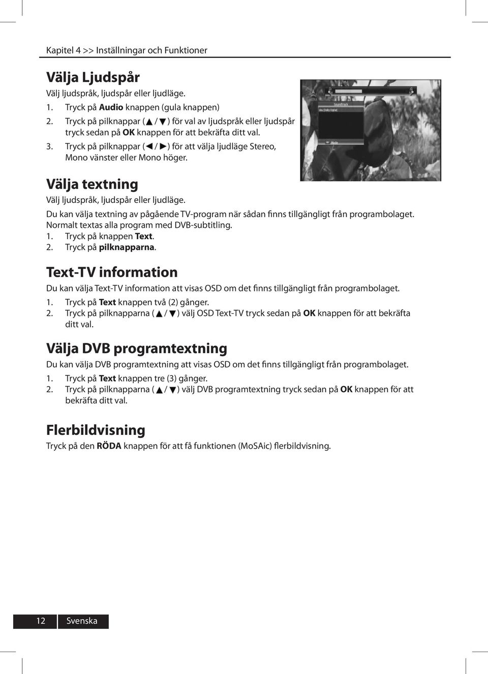 Tryck på pilknappar ( / ) för att välja ljudläge Stereo, Mono vänster eller Mono höger. Välja textning Välj ljudspråk, ljudspår eller ljudläge.