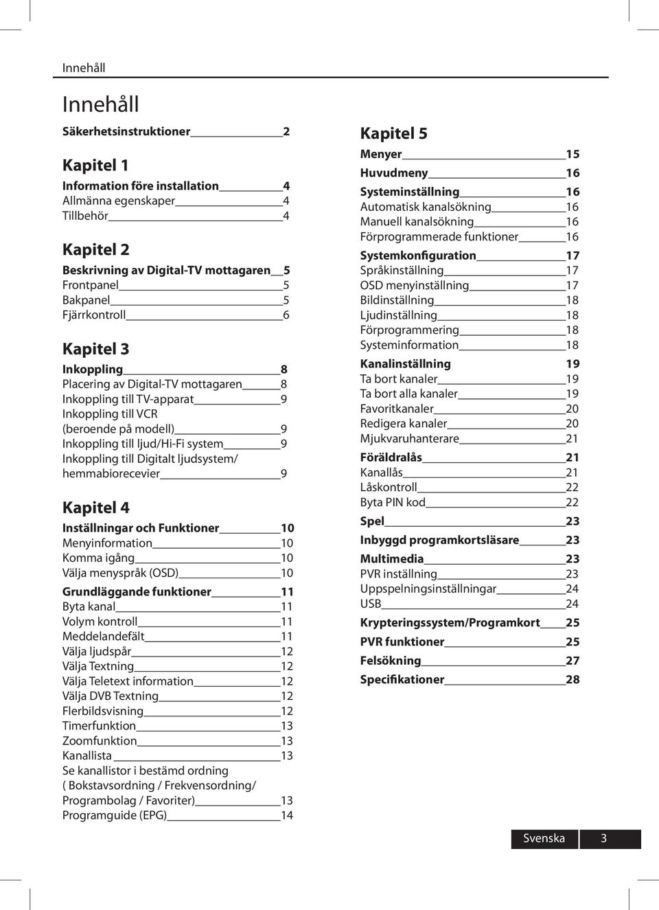 Digitalt ljudsystem/ hemmabiorecevier 9 Kapitel 4 Inställningar och Funktioner 10 Menyinformation 10 Komma igång 10 Välja menyspråk (OSD) 10 Grundläggande funktioner 11 Byta kanal 11 Volym kontroll