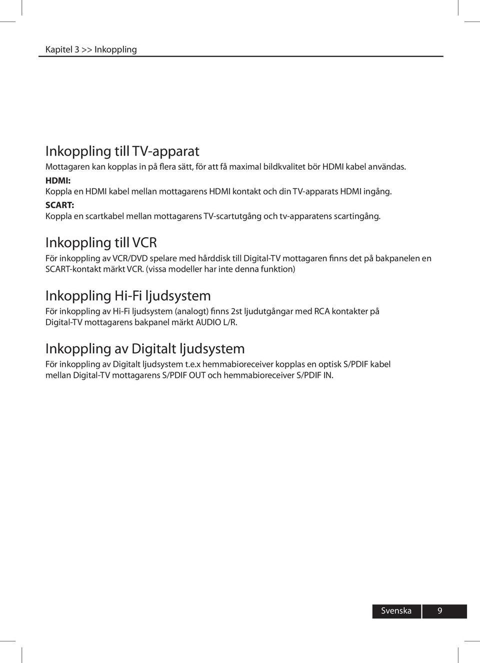 Inkoppling till VCR För inkoppling av VCR/DVD spelare med hårddisk till Digital-TV mottagaren finns det på bakpanelen en SCART-kontakt märkt VCR.