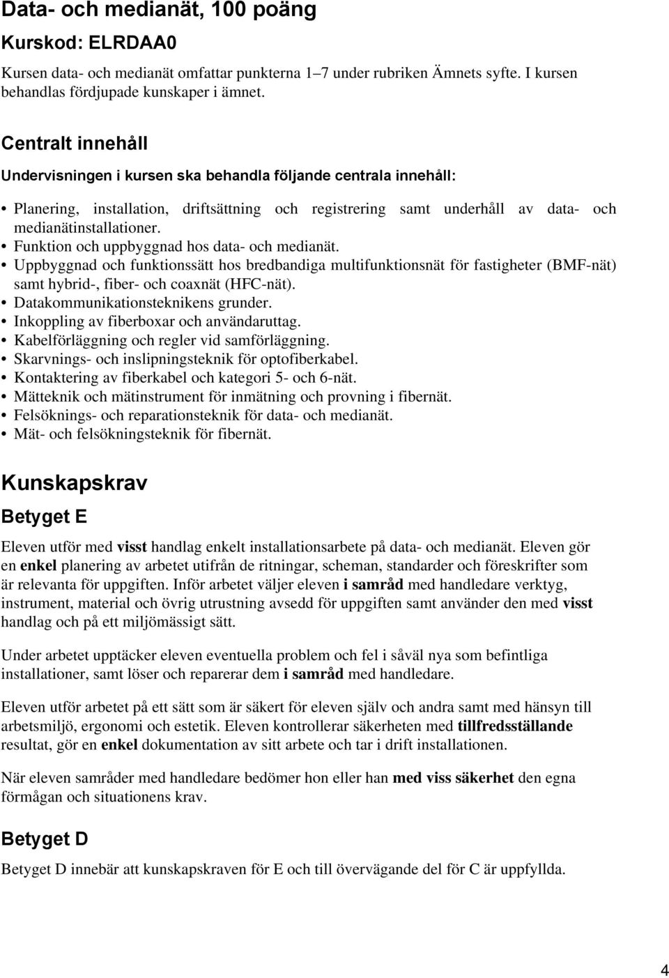 Funktion och uppbyggnad hos data- och medianät. Uppbyggnad och funktionssätt hos bredbandiga multifunktionsnät för fastigheter (BMF-nät) samt hybrid-, fiber- och coaxnät (HFC-nät).