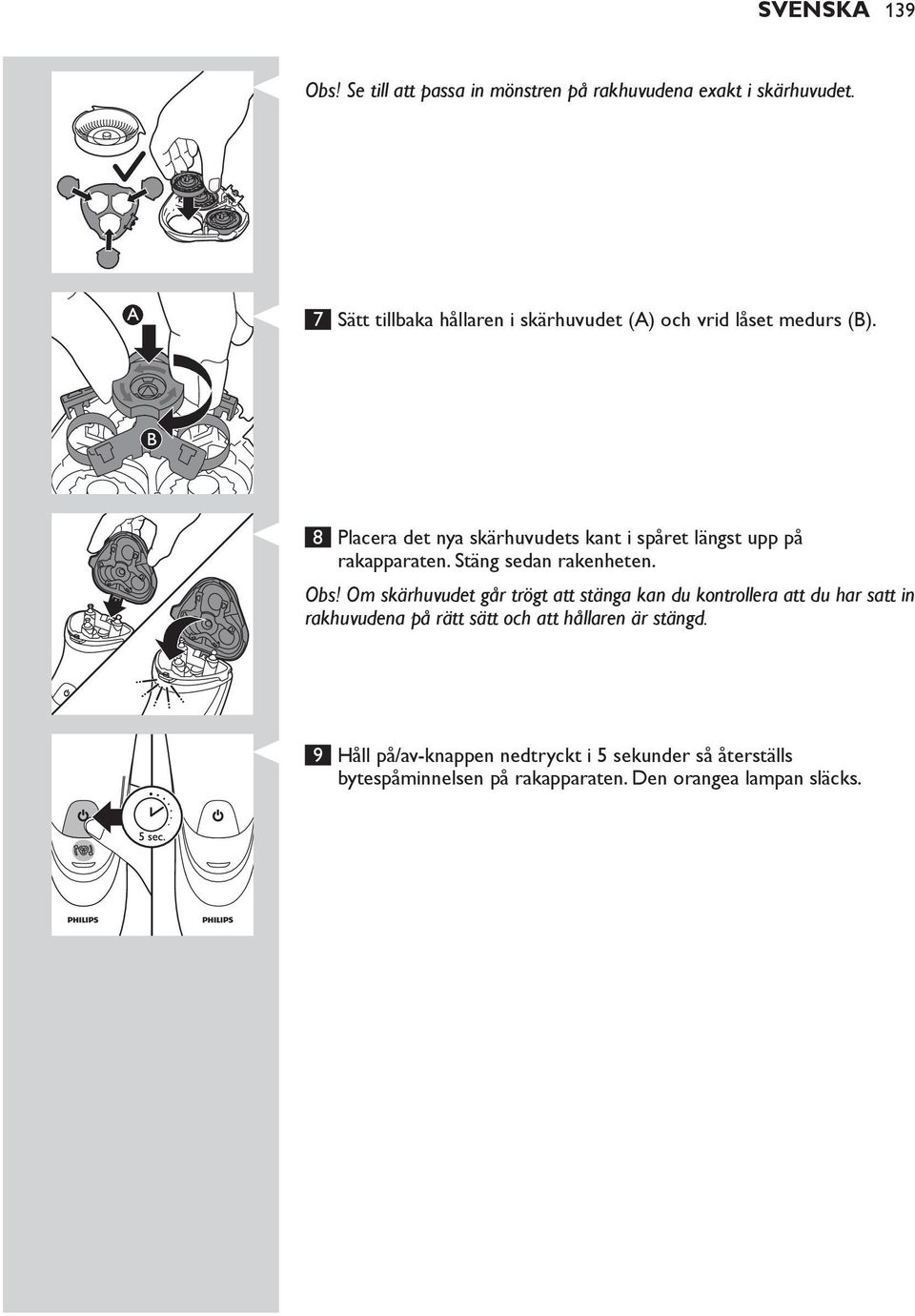 8 Placera det nya skärhuvudets kant i spåret längst upp på rakapparaten.