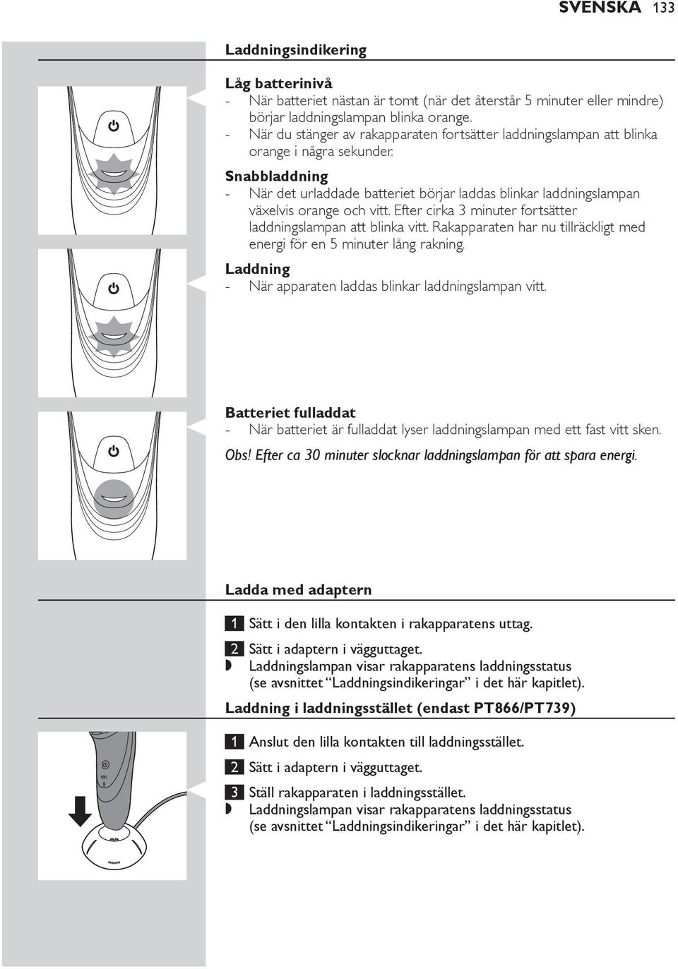 2 Sätt i adaptern i vägguttaget. Laddningslampan visar rakapparatens laddningsstatus (se avsnittet Laddningsindikeringar i det här kapitlet).