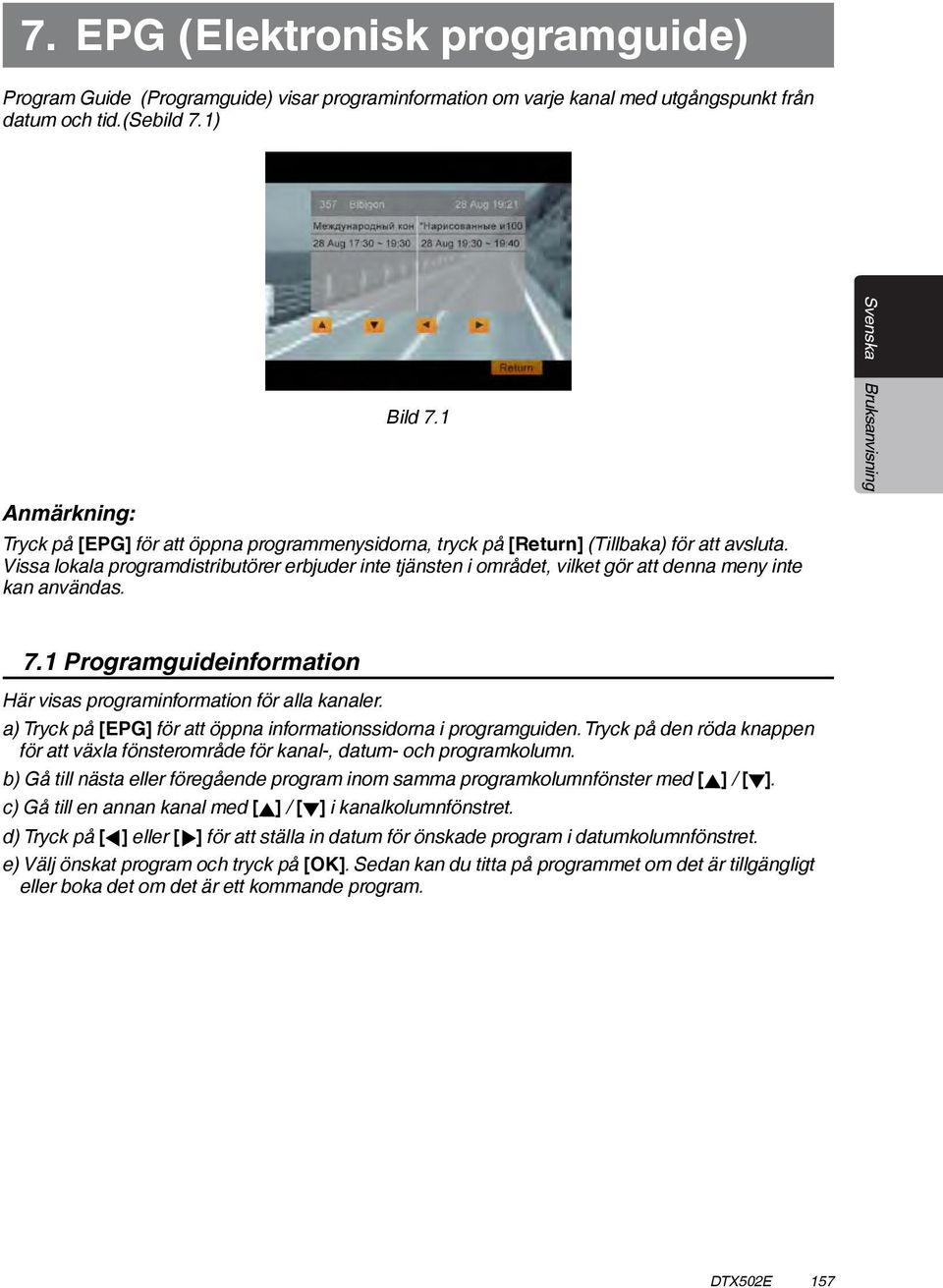 Vissa lokala programdistributörer erbjuder inte tjänsten i området, vilket gör att denna meny inte kan användas. 7.1 Programguideinformation Här visas programinformation för alla kanaler.