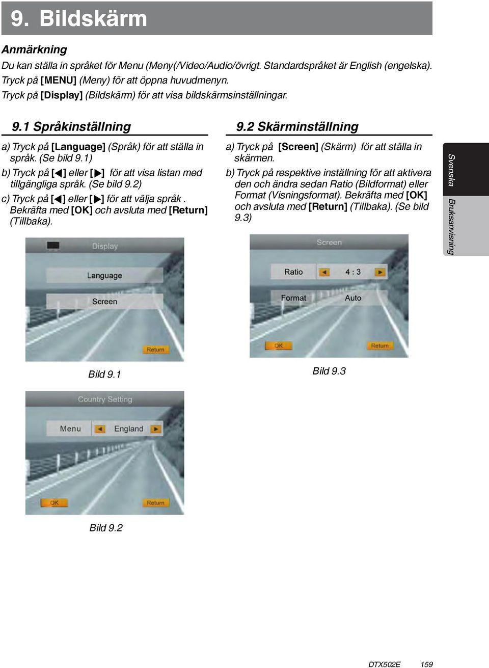 1) b) Tryck på [ ] eller [ ] för att visa listan med tillgängliga språk. (Se bild 9.2) c) Tryck på [ ] eller [ ] för att välja språk. Bekräfta med [OK] och avsluta med [Return] (Tillbaka). 9.2 Skärminställning a) Tryck på [Screen] (Skärm) för att ställa in skärmen.