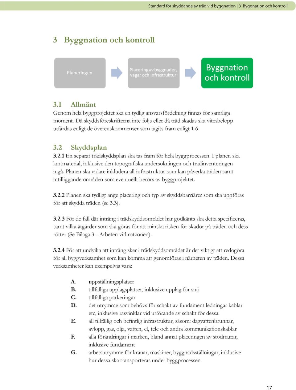 Skyddsplan 3.2.1 En separat trädskyddsplan ska tas fram för hela byggprocessen. I planen ska kartmaterial, inklusive den topografiska undersökningen och trädinventeringen ingå.