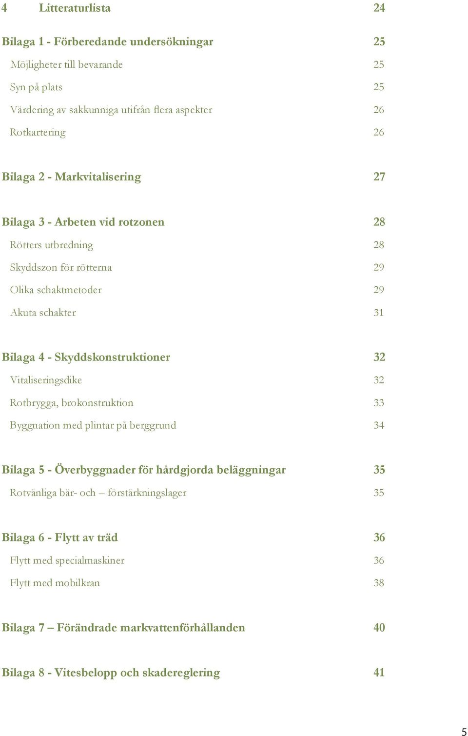 32 Vitaliseringsdike 32 Rotbrygga, brokonstruktion 33 Byggnation med plintar på berggrund 34 Bilaga 5 - Överbyggnader för hårdgjorda beläggningar 35 Rotvänliga bär- och