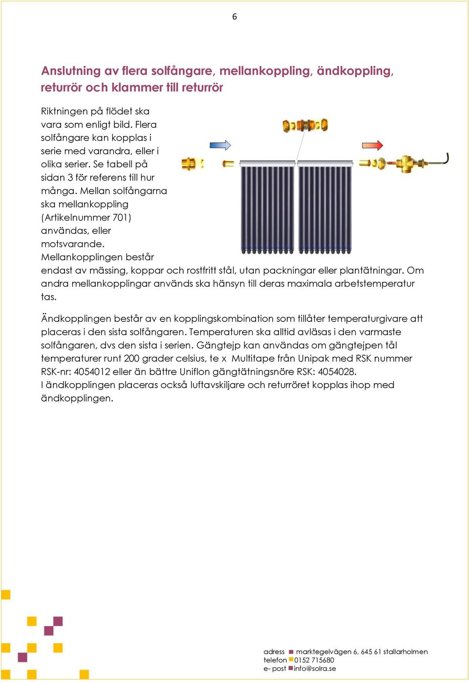 Mellan solfångarna ska mellankoppling (Artikelnummer 701) användas, eller motsvarande. Mellankopplingen består endast av mässing, koppar och rostfritt stål, utan packningar eller plantätningar.