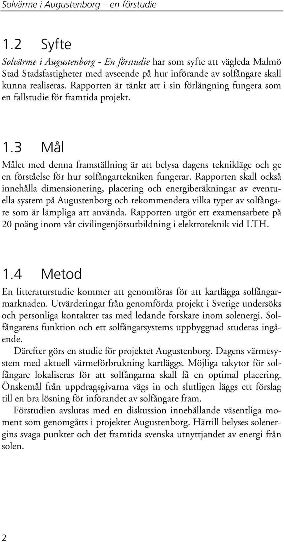 Rapporten är tänkt att i sin förlängning fungera som en fallstudie för framtida projekt. 1.