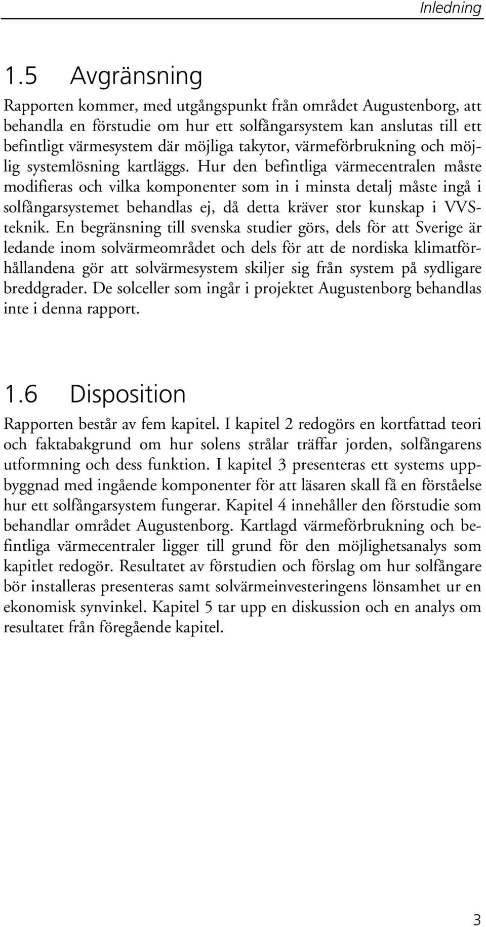 värmeförbrukning och möjlig systemlösning kartläggs.