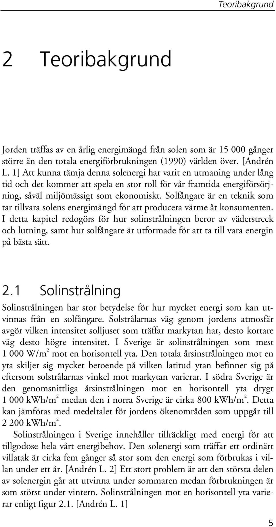 Solfångare är en teknik som tar tillvara solens energimängd för att producera värme åt konsumenten.