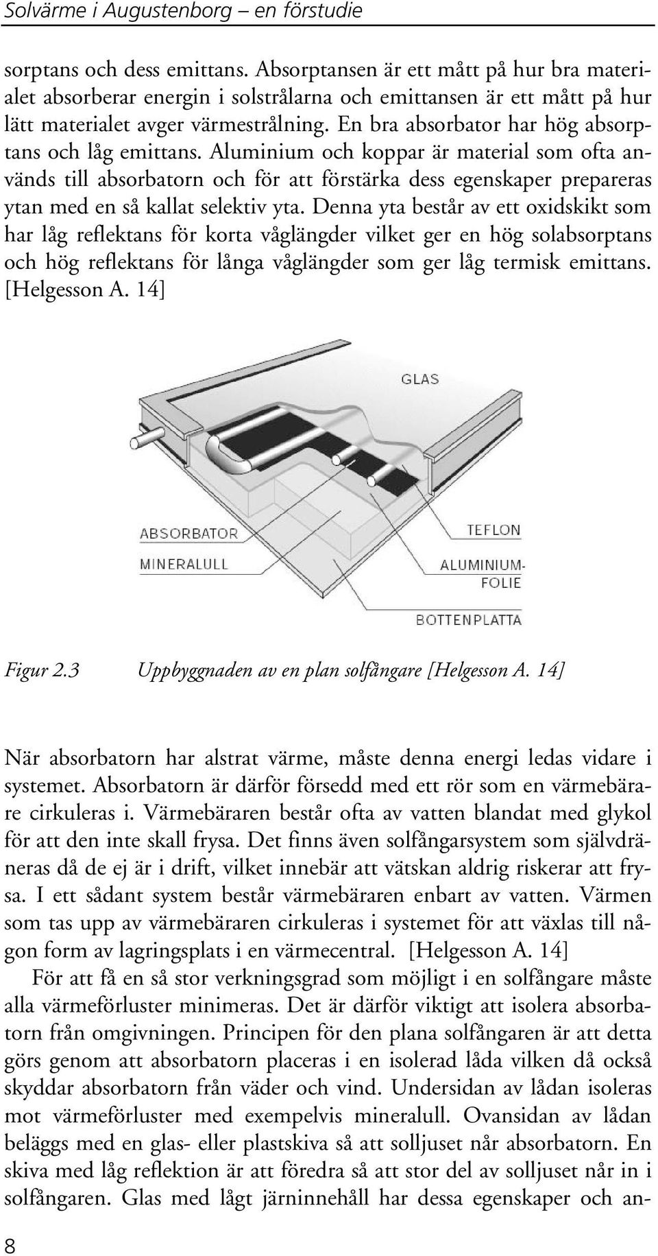 En bra absorbator har hög absorptans och låg emittans.