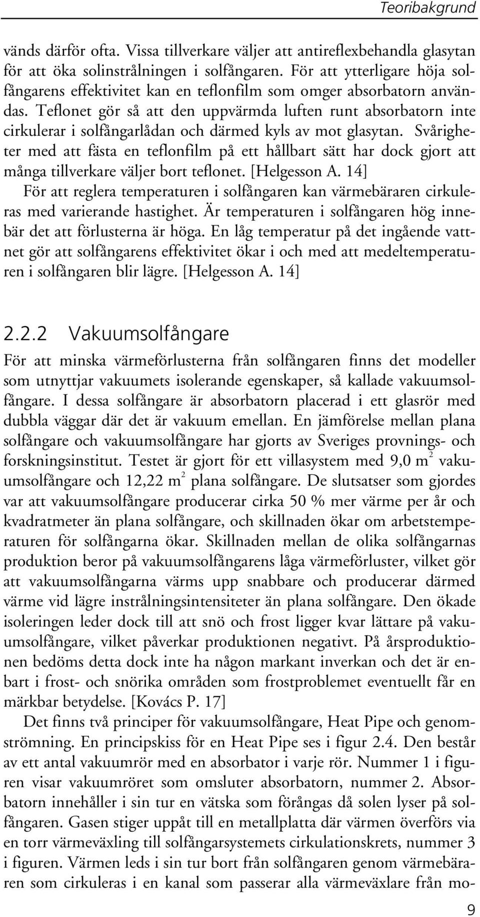 Teflonet gör så att den uppvärmda luften runt absorbatorn inte cirkulerar i solfångarlådan och därmed kyls av mot glasytan.