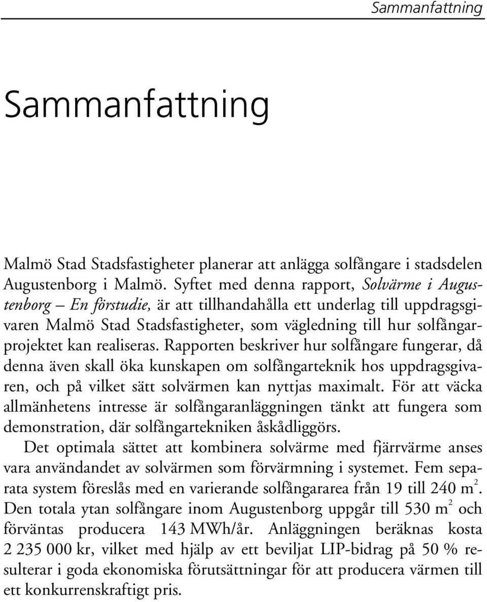 realiseras. Rapporten beskriver hur solfångare fungerar, då denna även skall öka kunskapen om solfångarteknik hos uppdragsgivaren, och på vilket sätt solvärmen kan nyttjas maximalt.