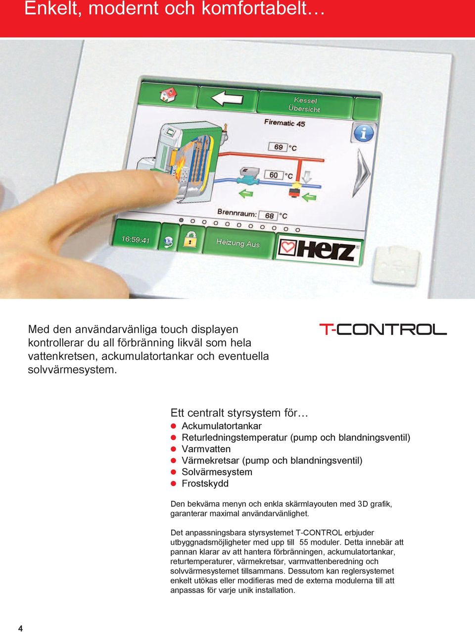 menyn och enkla skärmlayouten med 3D grafik, garanterar maximal användarvänlighet. Det anpassningsbara styrsystemet T-CONTROL erbjuder utbyggnadsmöjligheter med upp till 55 moduler.