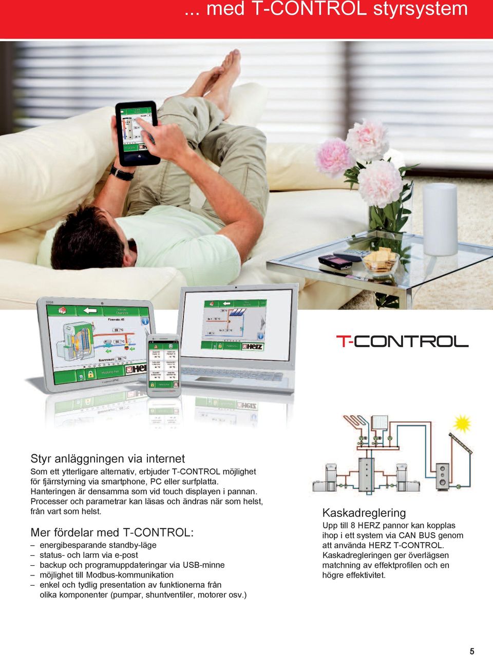 Mer fördelar med T-CONTROL: energibesparande standby-läge status- och larm via e-post backup och programuppdateringar via USB-minne möjlighet till Modbus-kommunikation enkel och tydlig presentation