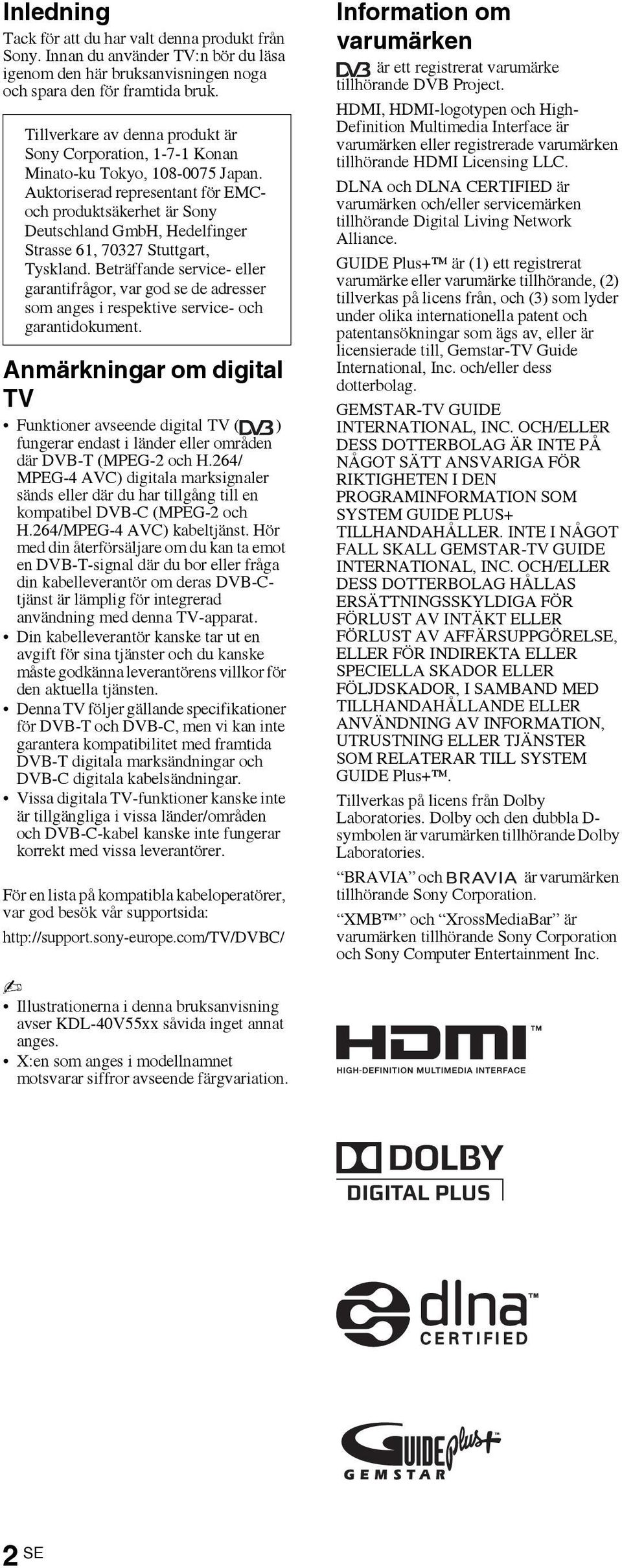 Auktoriserad representant för EMCoch produktsäkerhet är Sony Deutschland GmbH, Hedelfinger Strasse 61, 70327 Stuttgart, Tyskland.