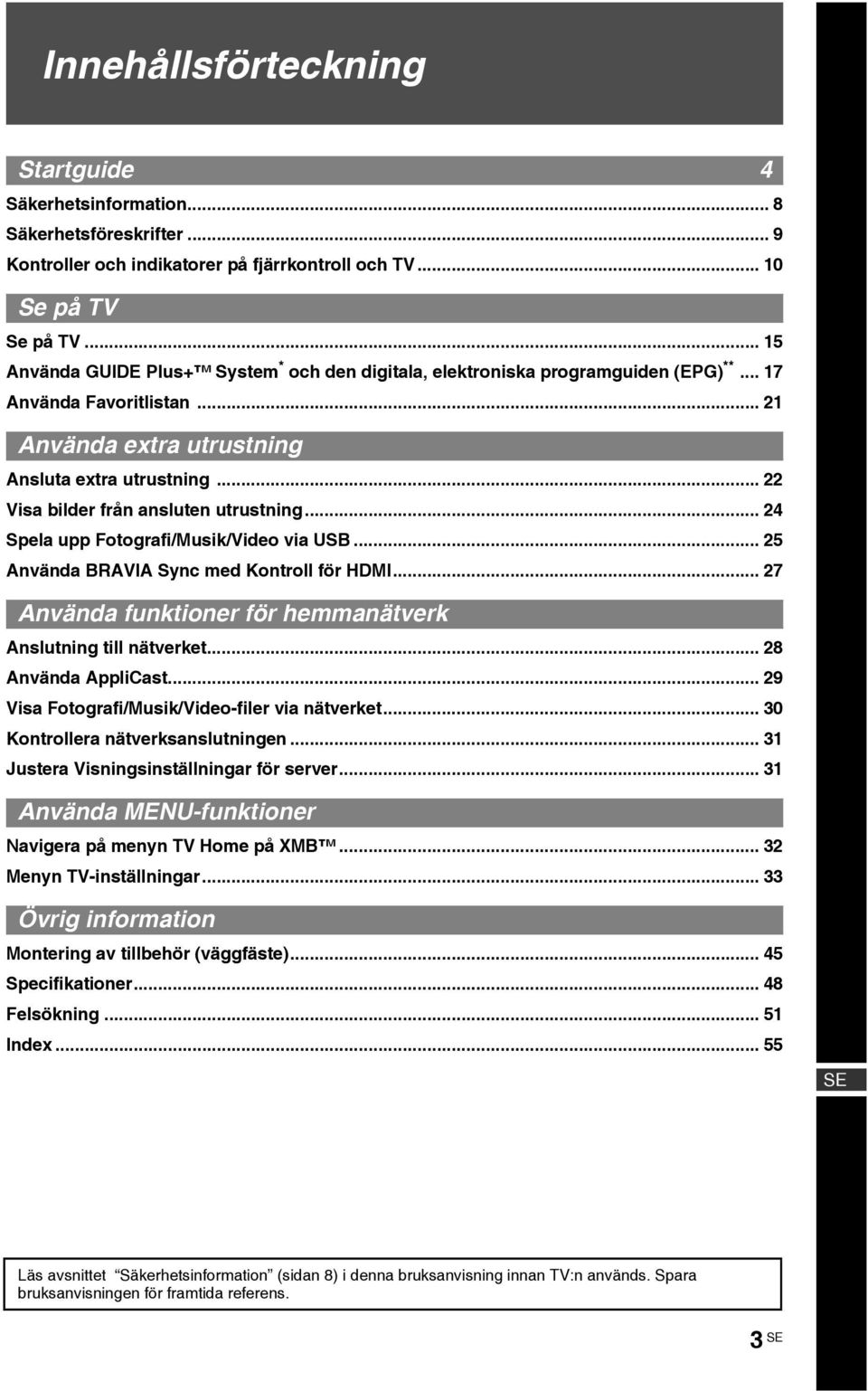 .. 22 Visa bilder från ansluten utrustning... 24 Spela upp Fotografi/Musik/Video via USB... 25 Använda BRAVIA Sync med Kontroll för HDMI.