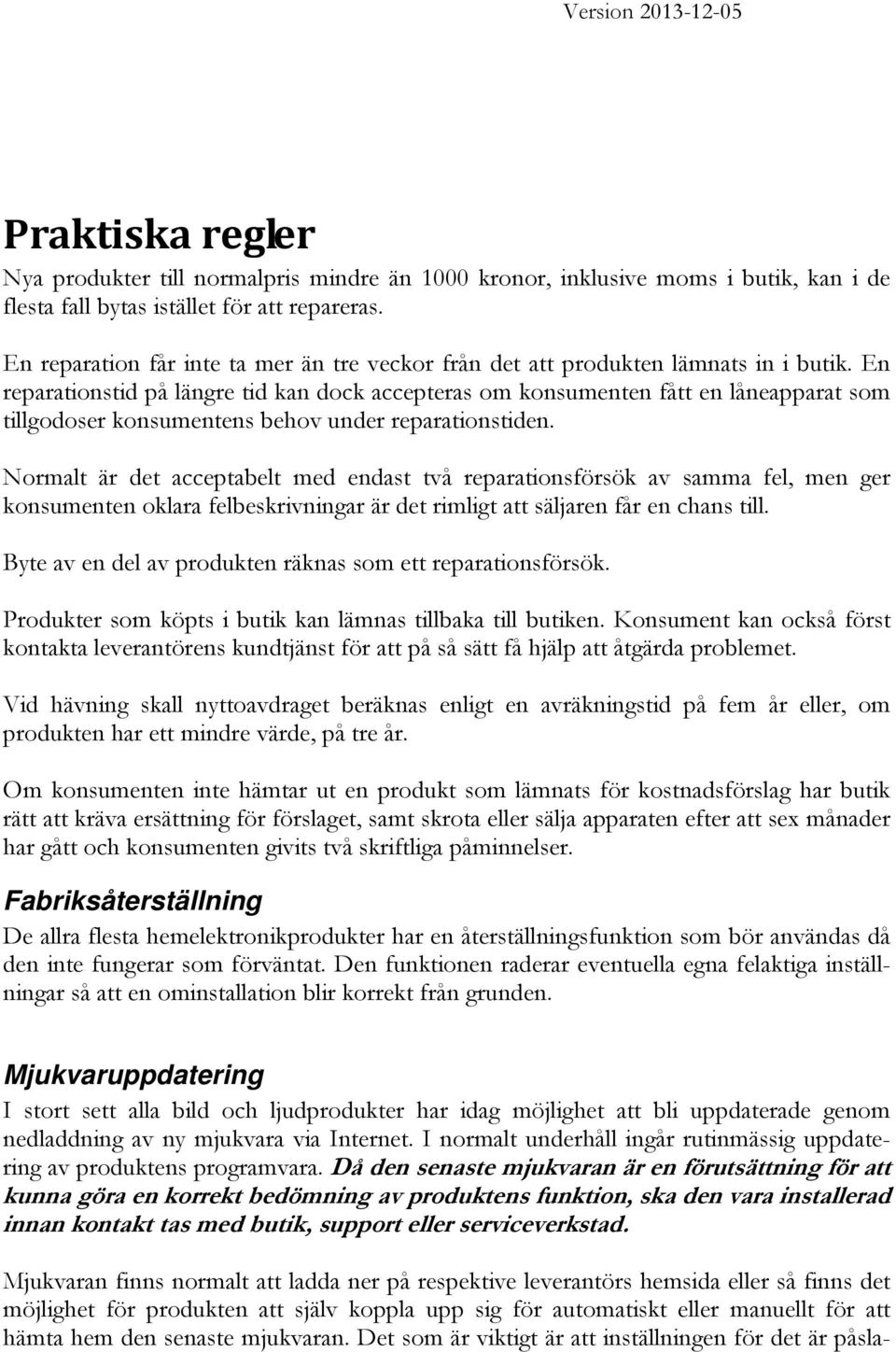 En reparationstid på längre tid kan dock accepteras om konsumenten fått en låneapparat som tillgodoser konsumentens behov under reparationstiden.