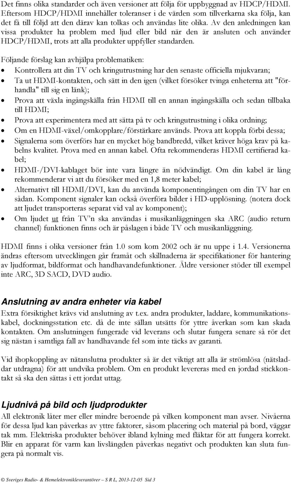 Av den anledningen kan vissa produkter ha problem med ljud eller bild när den är ansluten och använder HDCP/HDMI, trots att alla produkter uppfyller standarden.