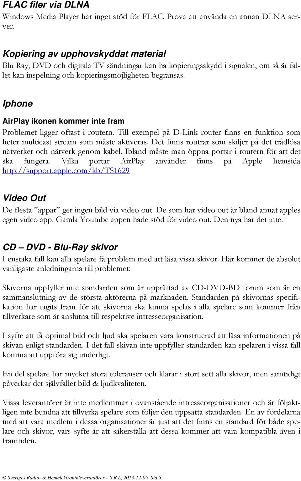 Iphone AirPlay ikonen kommer inte fram Problemet ligger oftast i routern. Till exempel på D-Link router finns en funktion som heter multicast stream som måste aktiveras.