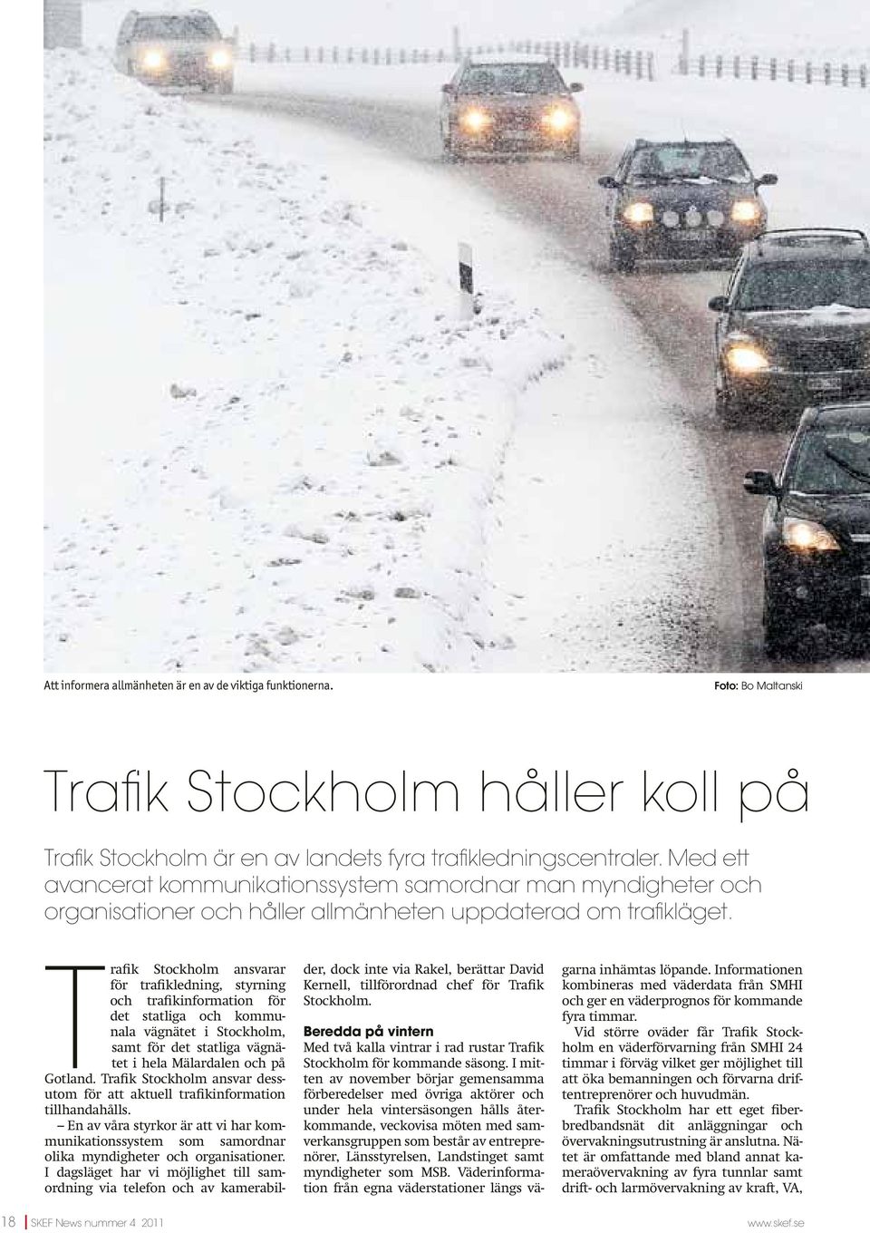 Trafik Stockholm ansvarar för trafikledning, styrning och trafikinformation för det statliga och kommunala vägnätet i Stockholm, samt för det statliga vägnätet i hela Mälardalen och på Gotland.