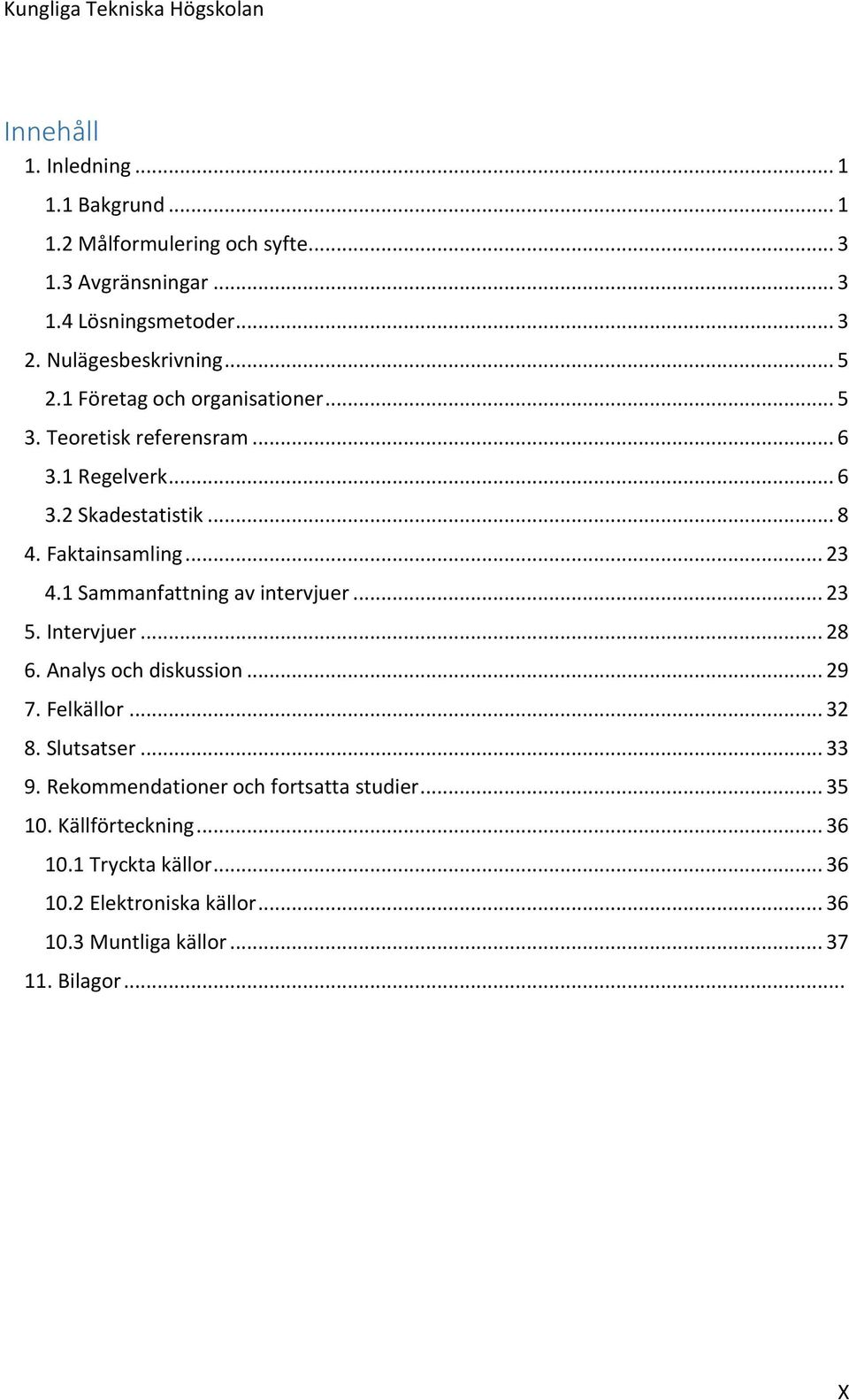 Faktainsamling... 23 4.1 Sammanfattning av intervjuer... 23 5. Intervjuer... 28 6. Analys och diskussion... 29 7. Felkällor... 32 8. Slutsatser.