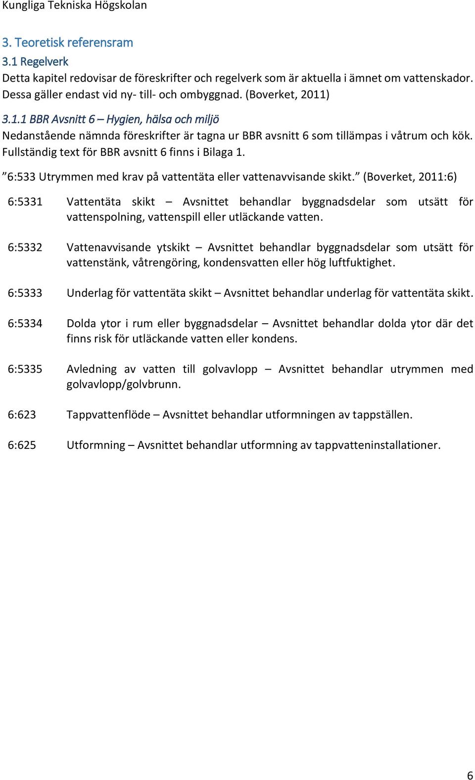 Fullständig text för BBR avsnitt 6 finns i Bilaga 1. 6:533 Utrymmen med krav på vattentäta eller vattenavvisande skikt.