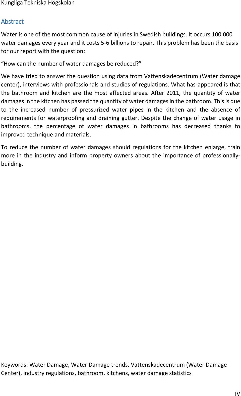 We have tried to answer the question using data from Vattenskadecentrum (Water damage center), interviews with professionals and studies of regulations.