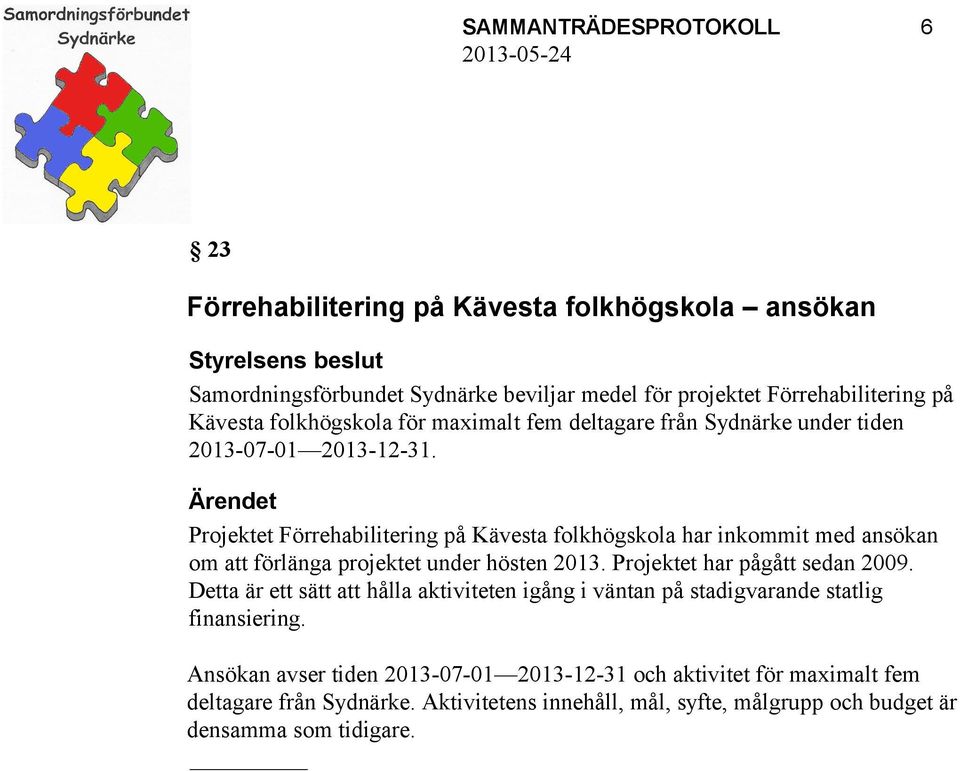 Ärendet Projektet Förrehabilitering på Kävesta folkhögskola har inkommit med ansökan om att förlänga projektet under hösten 2013. Projektet har pågått sedan 2009.