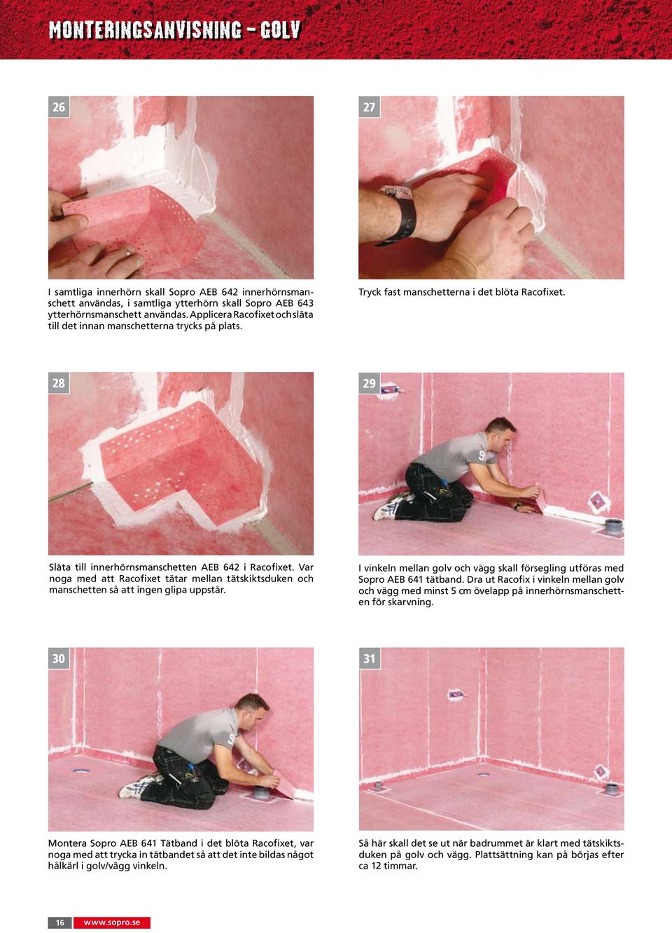 Var noga med att Racofixet tätar mellan tätskiktsduken och manschetten så att ingen glipa uppstår. I vinkeln mellan golv och vägg skall försegling utföras med Sopro AEB 641 tätband.