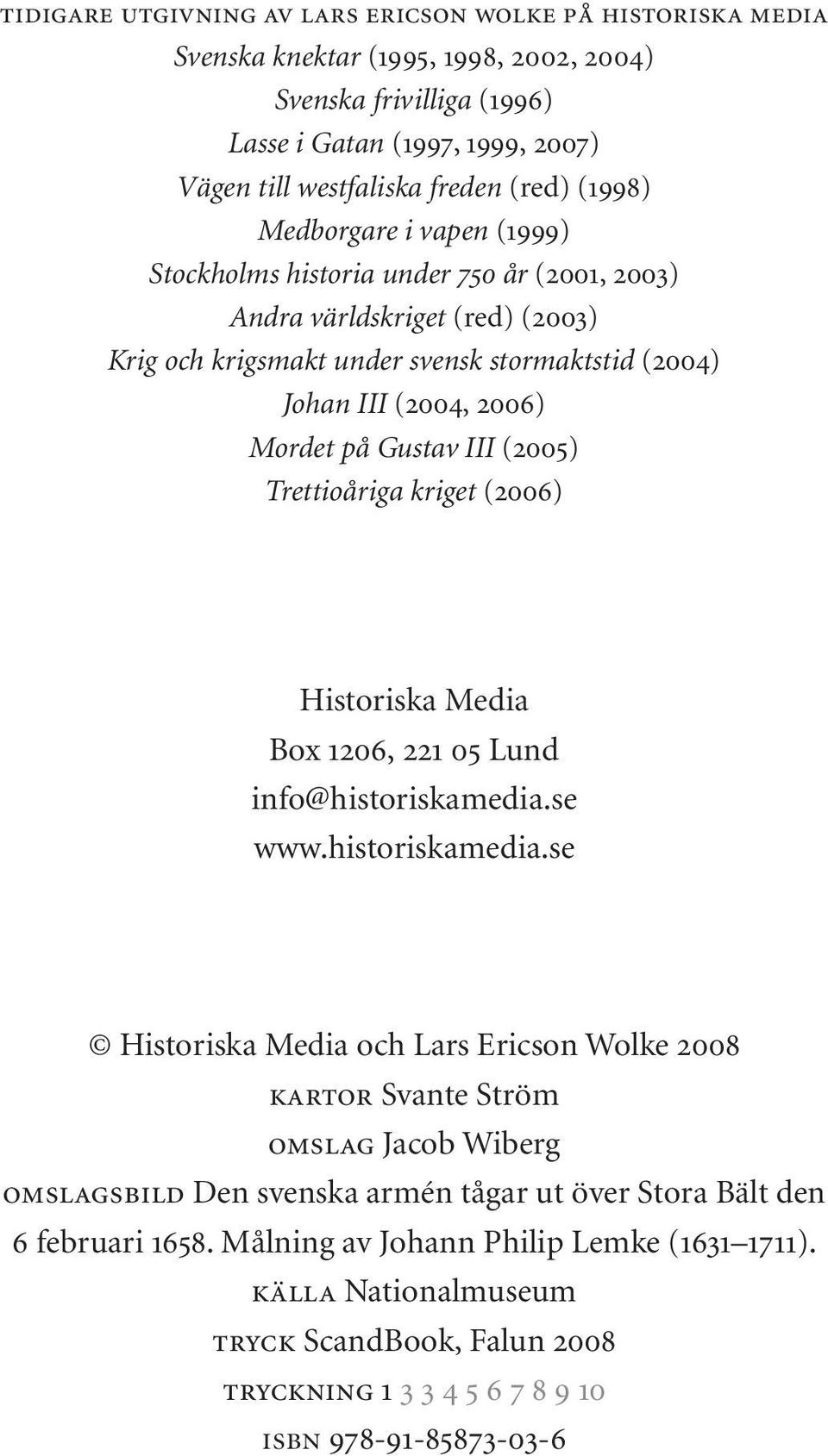 (2004, 2006) Mordet på Gustav III (2005) Trettioåriga kriget (2006) Historiska Media Box 1206, 221 05 Lund info@historiskamedia.