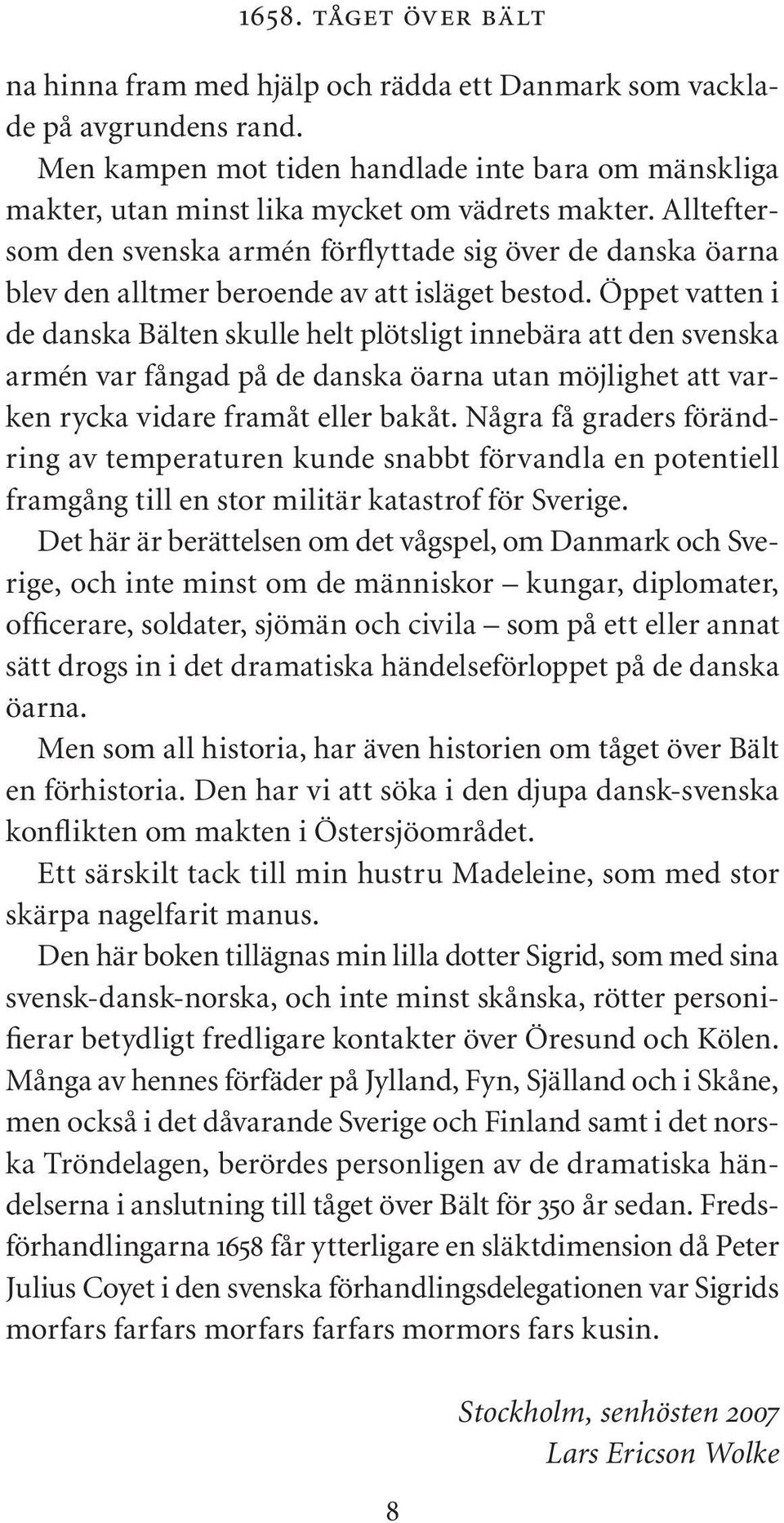 Allteftersom den svenska armén förflyttade sig över de danska öarna blev den alltmer beroende av att isläget bestod.