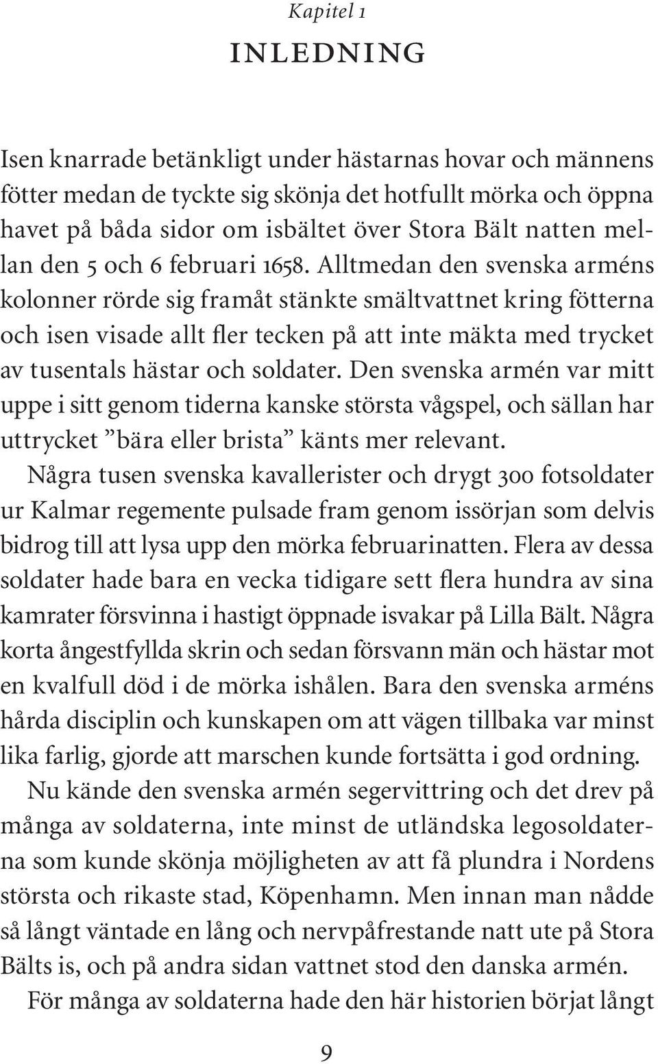 Alltmedan den svenska arméns kolonner rörde sig framåt stänkte smältvattnet kring fötterna och isen visade allt fler tecken på att inte mäkta med trycket av tusentals hästar och soldater.
