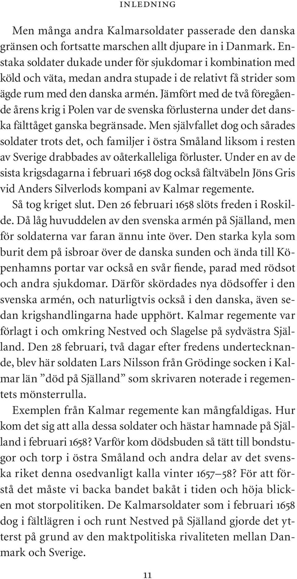Jämfört med de två föregående årens krig i Polen var de svenska förlusterna under det danska fälttåget ganska begränsade.
