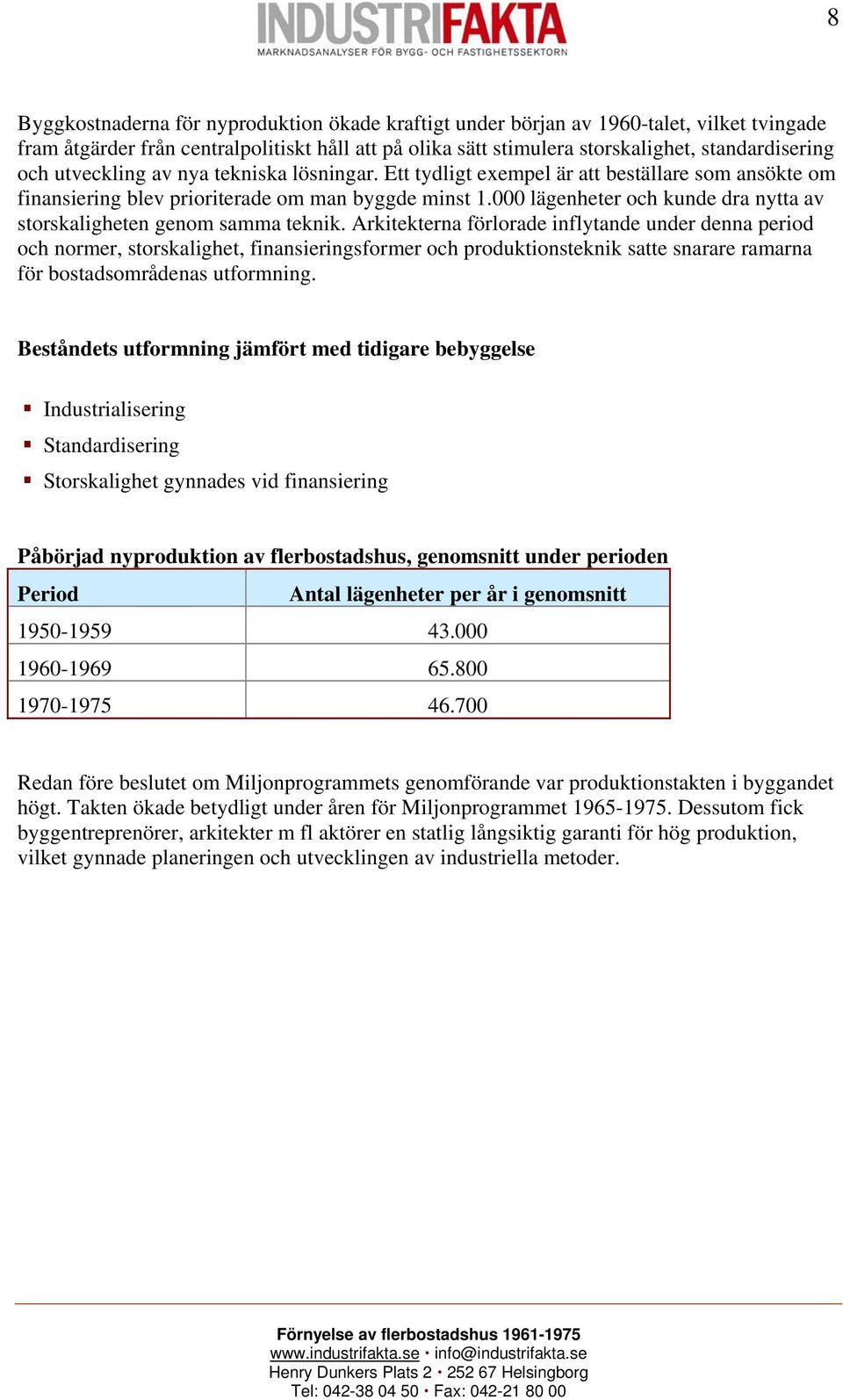 000 lägenheter och kunde dra nytta av storskaligheten genom samma teknik.