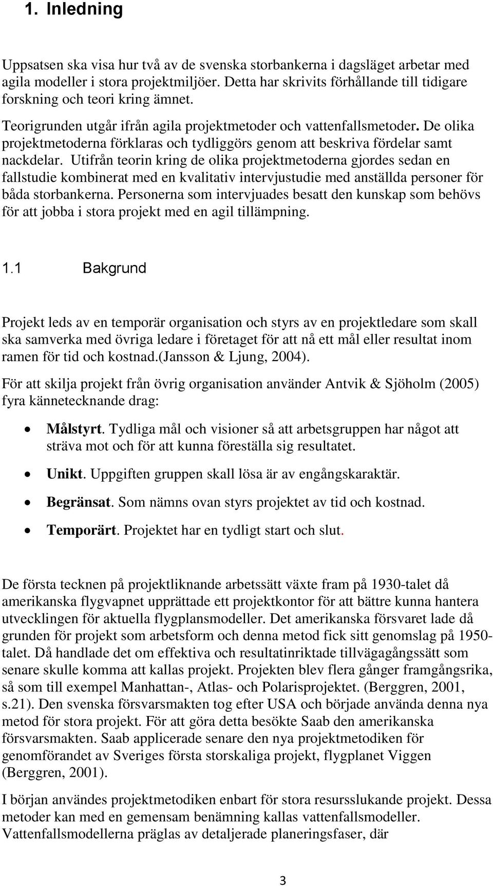 De olika projektmetoderna förklaras och tydliggörs genom att beskriva fördelar samt nackdelar.