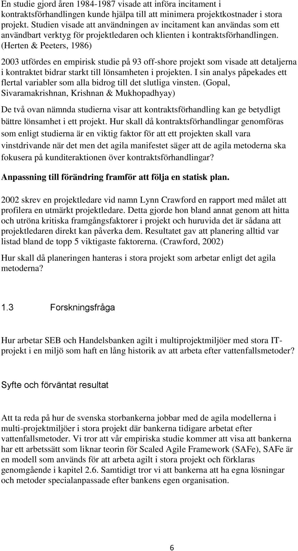 (Herten & Peeters, 1986) 2003 utfördes en empirisk studie på 93 off-shore projekt som visade att detaljerna i kontraktet bidrar starkt till lönsamheten i projekten.