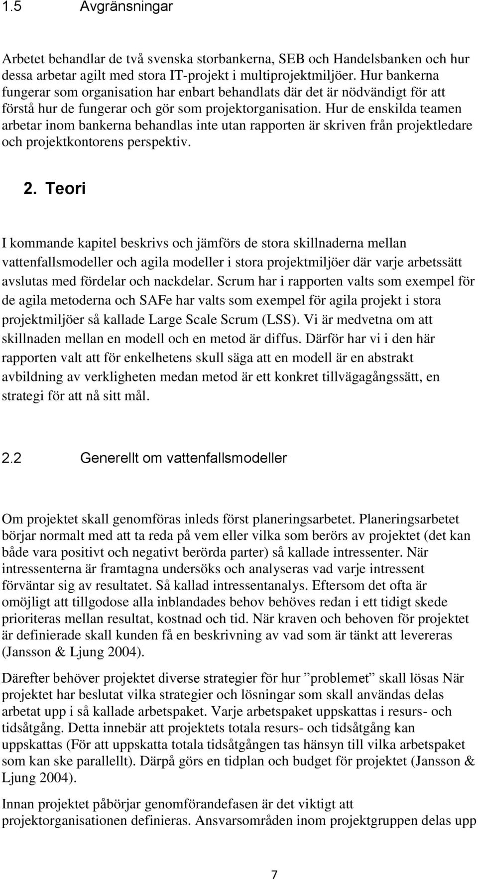 Hur de enskilda teamen arbetar inom bankerna behandlas inte utan rapporten är skriven från projektledare och projektkontorens perspektiv. 2.