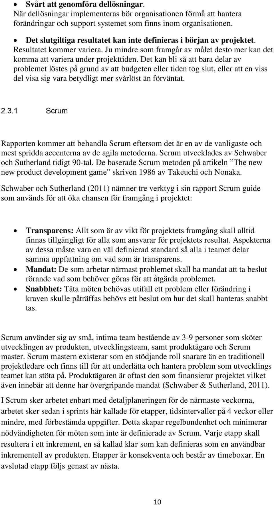 Det kan bli så att bara delar av problemet löstes på grund av att budgeten eller tiden tog slut, eller att en viss del visa sig vara betydligt mer svårlöst än förväntat. 2.3.