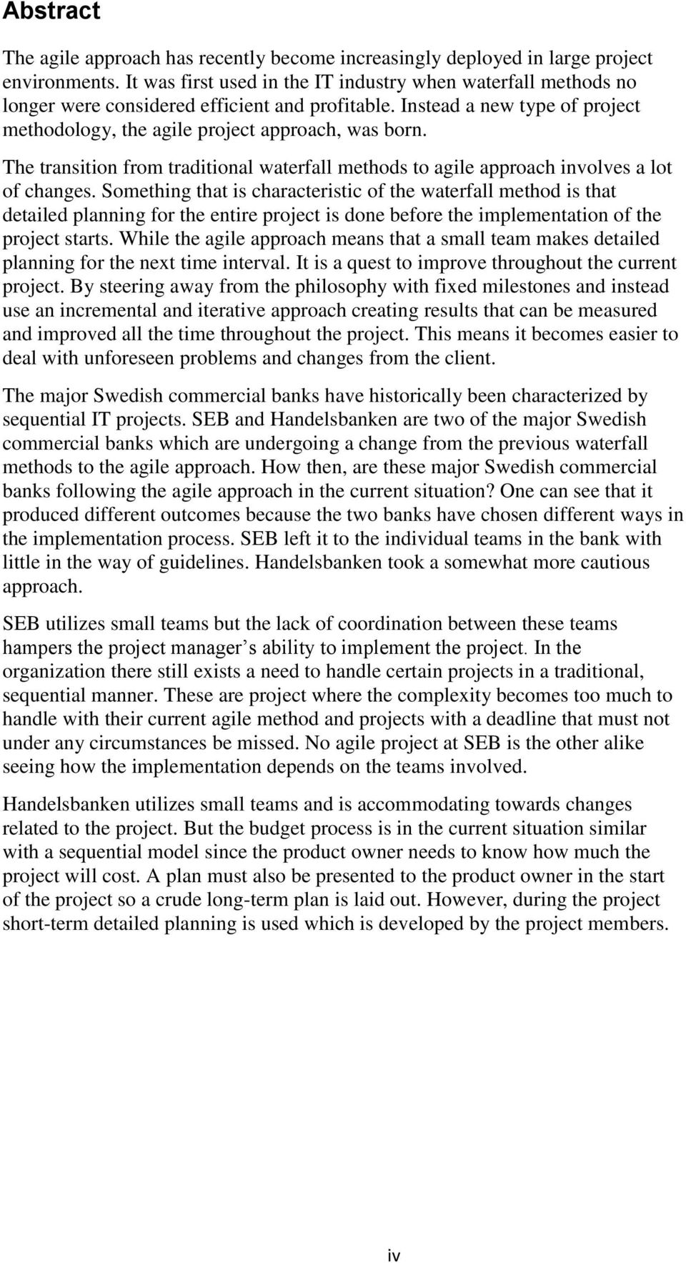 The transition from traditional waterfall methods to agile approach involves a lot of changes.